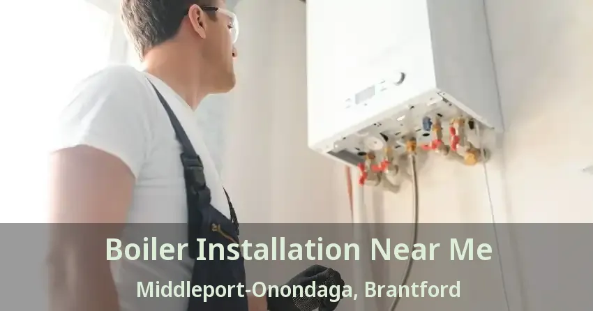 Boiler Installation Near Me Middleport-Onondaga, Brantford - ON