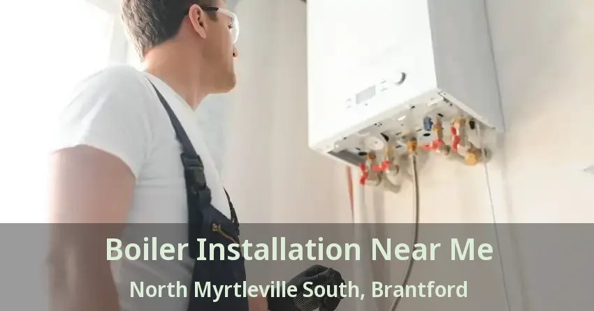 Boiler Installation Near Me North Myrtleville South, Brantford - ON