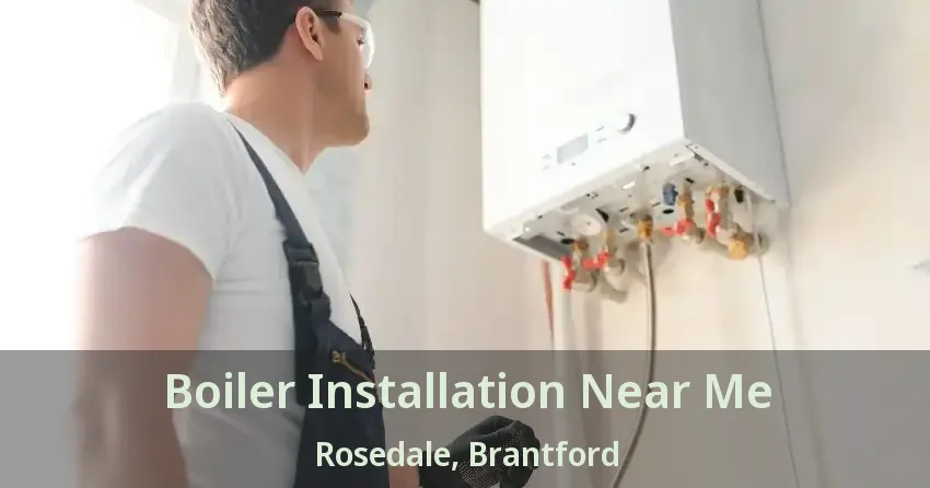 Boiler Installation Near Me Rosedale, Brantford - ON