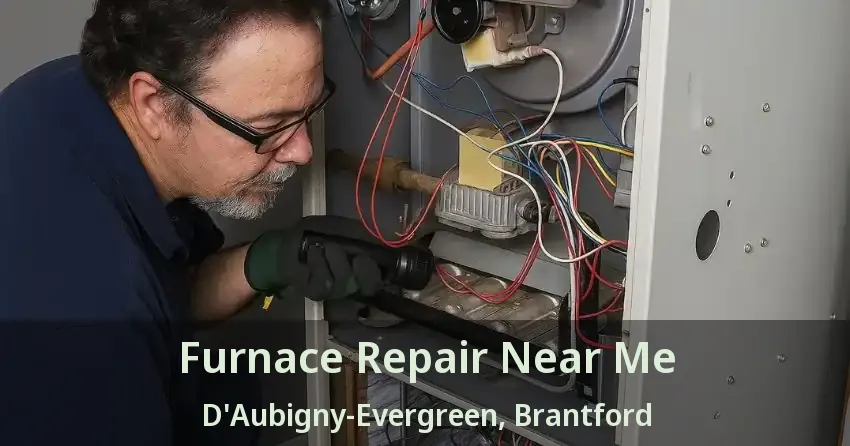 Furnace Repair Near Me D'Aubigny-Evergreen, Brantford - ON