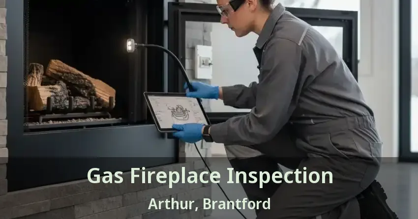 Gas Fireplace Inspection Arthur, Brantford - ON
