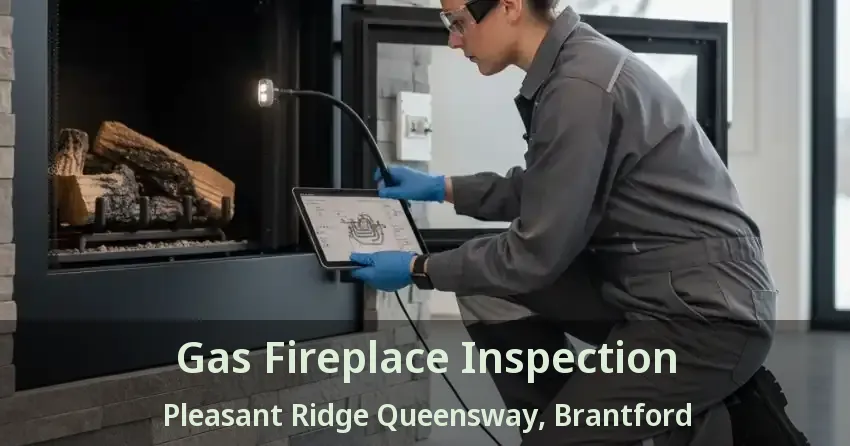 Gas Fireplace Inspection Pleasant Ridge Queensway, Brantford - ON