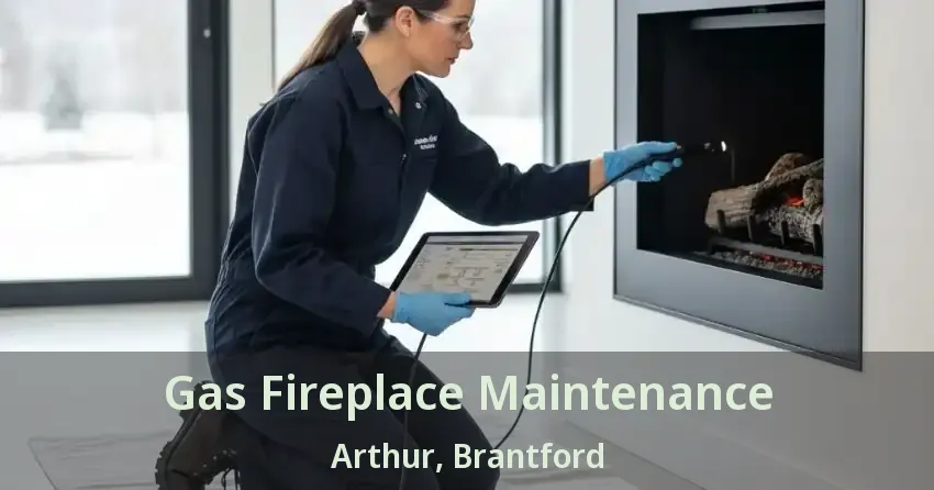 Gas Fireplace Maintenance Arthur, Brantford - ON