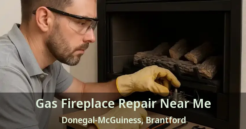 Gas Fireplace Repair Near Me Donegal-McGuiness, Brantford - ON
