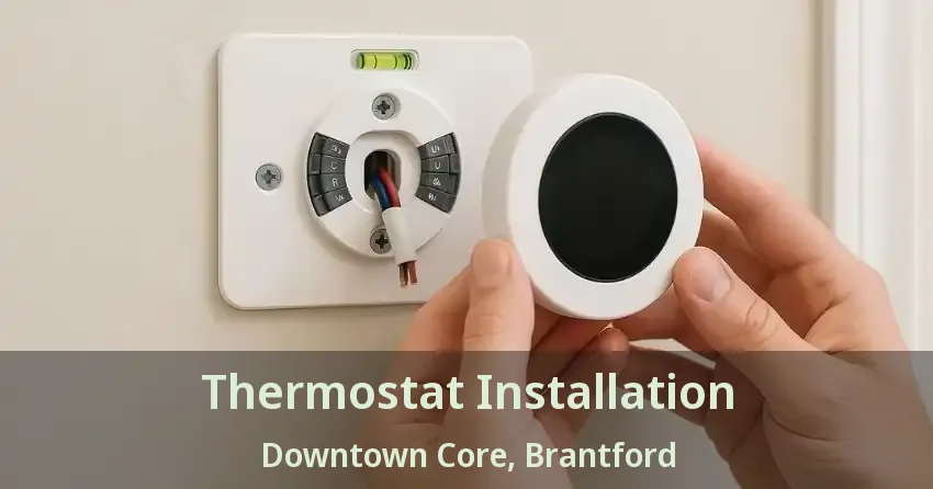 Thermostat Installation Downtown Core, Brantford - ON